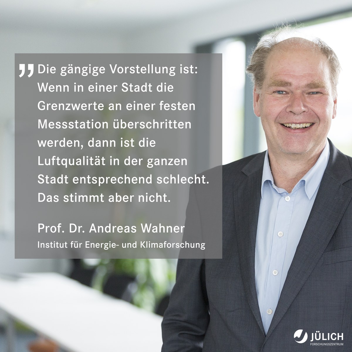 Prof. Dr. Andreas Wahner  Director of the Institute for Energy and Climat Research IEK-8: Troposphere